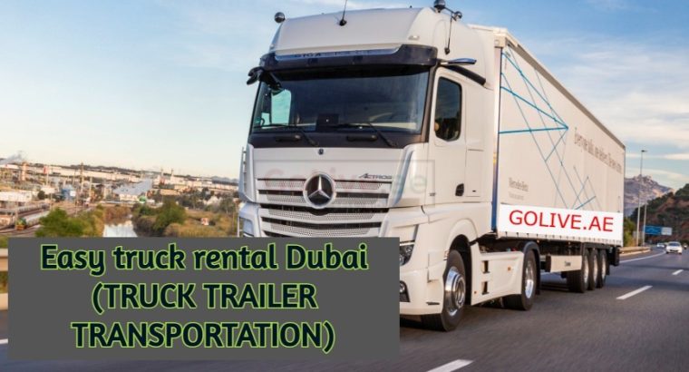 Easy truck rental Dubai (TRUCK TRAILER TRANSPORTATION)