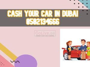 Cash your car in Dubai 0502134666