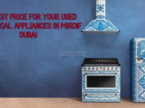 GET BEST PRICE FOR YOUR USED ELECTRICAL APPLIANCES IN MIRDIF DUBAI