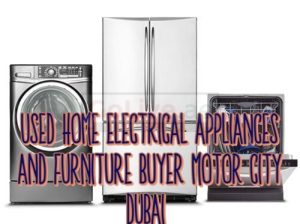 USED HOME ELECTRICAL APPLIANCES AND FURNITURE BUYER MOTOR CITY DUBAI
