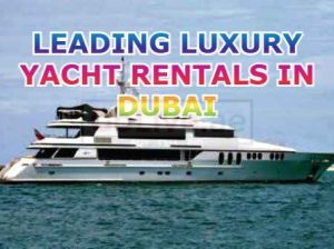 LEADING LUXURY YACHT RENTALS IN DUBAI