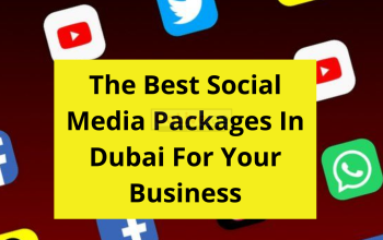 The Best Social Media Packages In Dubai For Your Business