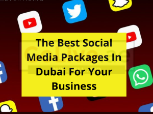 The Best Social Media Packages In Dubai For Your Business