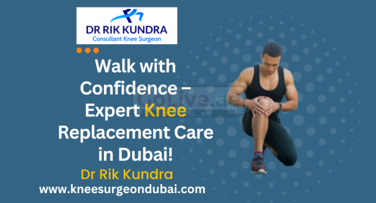 Knee Replacement In Dubai- Dr Rik Kundra