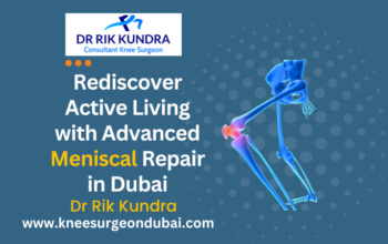 Meniscal Surgery In Dubai | Best Knee Doctor In Dubai- Dr Rik Kundra