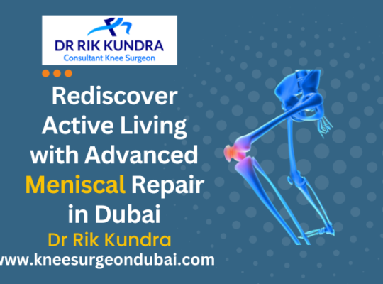Meniscal Surgery In Dubai | Best Knee Doctor In Dubai- Dr Rik Kundra