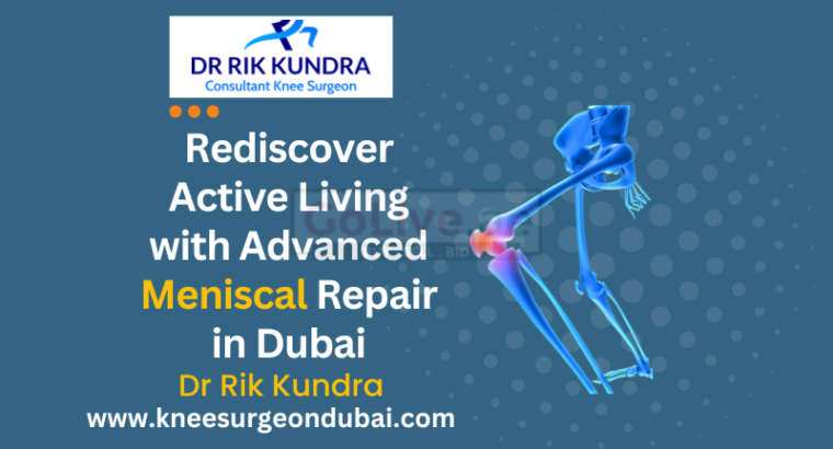 Meniscal Surgery In Dubai | Best Knee Doctor In Dubai- Dr Rik Kundra