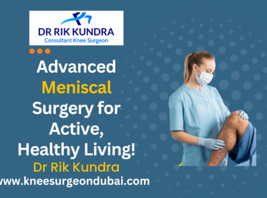 Meniscal Surgery In Dubai | Best Knee Doctor In Dubai- Dr Rik Kundra