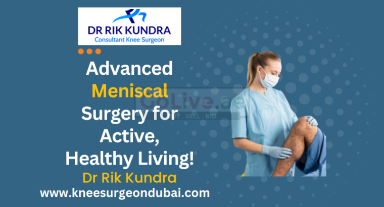 Meniscal Surgery In Dubai | Best Knee Doctor In Dubai- Dr Rik Kundra